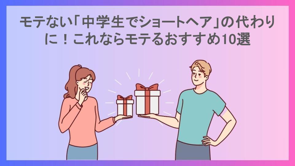 モテない「中学生でショートヘア」の代わりに！これならモテるおすすめ10選